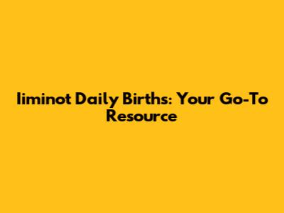 Iiminot Daily Births: Your Go-To Resource