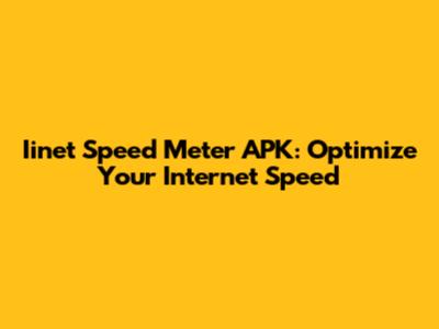 Iinet Speed Meter APK: Optimize Your Internet Speed