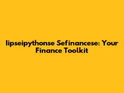 Iipseipythonse Sefinancese: Your Finance Toolkit