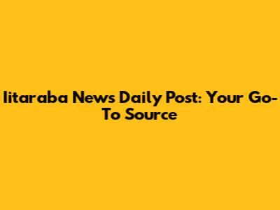 Iitaraba News Daily Post: Your Go-To Source