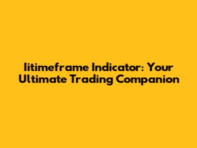 Iitimeframe Indicator: Your Ultimate Trading Companion