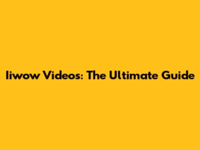 Iiwow Videos: The Ultimate Guide