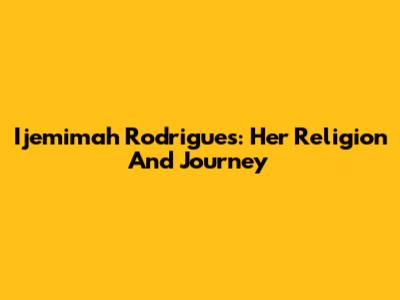 Ijemimah Rodrigues: Her Religion And Journey