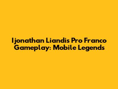 Ijonathan Liandi's Pro Franco Gameplay: Mobile Legends