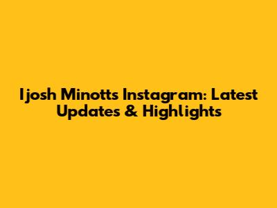 Ijosh Minott's Instagram: Latest Updates & Highlights