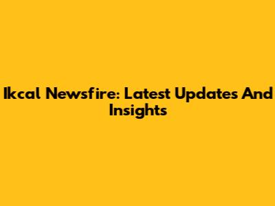 Ikcal Newsfire: Latest Updates And Insights