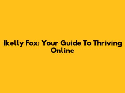 Ikelly Fox: Your Guide To Thriving Online