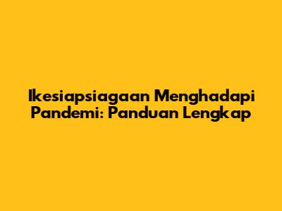 Ikesiapsiagaan Menghadapi Pandemi: Panduan Lengkap