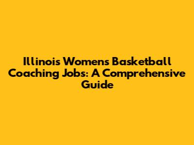 Illinois Women's Basketball Coaching Jobs: A Comprehensive Guide