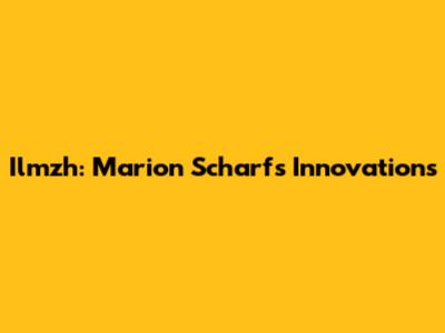 Ilmzh: Marion Scharf's Innovations