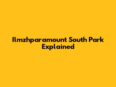 Ilmzhparamount South Park Explained