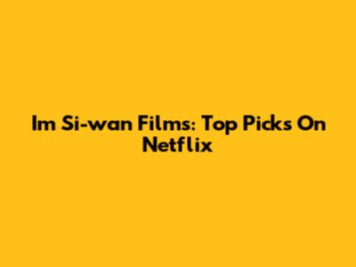 Im Si-wan Films: Top Picks On Netflix