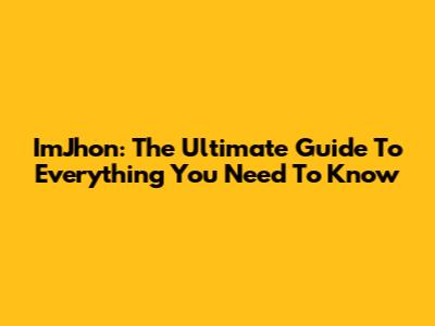ImJhon: The Ultimate Guide To Everything You Need To Know