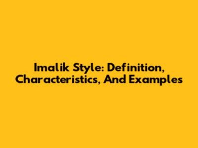 Imalik Style: Definition, Characteristics, And Examples