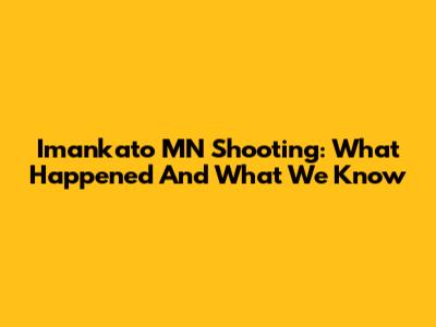 Imankato MN Shooting: What Happened And What We Know