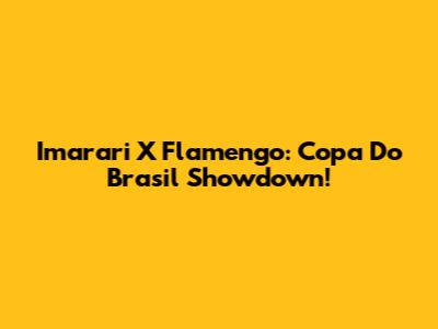Imarari X Flamengo: Copa Do Brasil Showdown!
