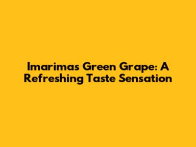 Imarimas Green Grape: A Refreshing Taste Sensation