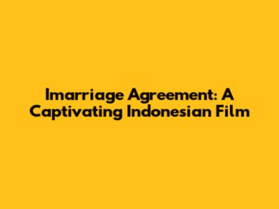 Imarriage Agreement: A Captivating Indonesian Film