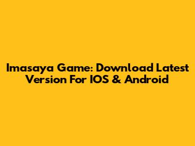 Imasaya Game: Download Latest Version For IOS & Android