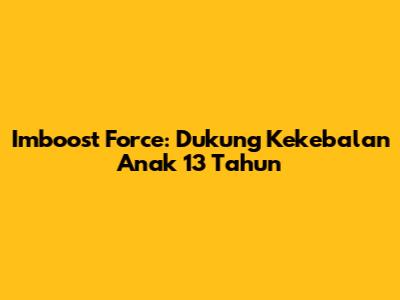 Imboost Force: Dukung Kekebalan Anak 13 Tahun
