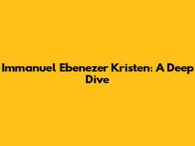 Immanuel Ebenezer Kristen: A Deep Dive