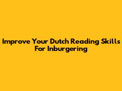 Improve Your Dutch Reading Skills For Inburgering