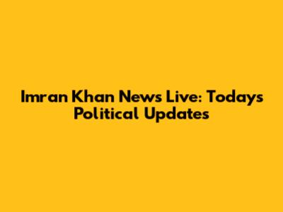 Imran Khan News Live: Today's Political Updates
