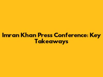 Imran Khan Press Conference: Key Takeaways
