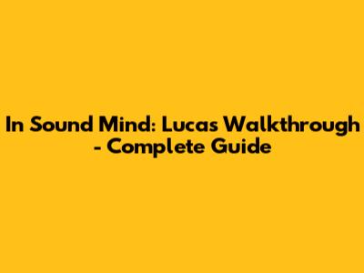 In Sound Mind: Lucas Walkthrough - Complete Guide