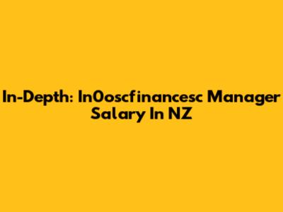In-Depth: In0oscfinancesc Manager Salary In NZ