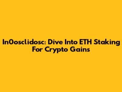 In0osclidosc: Dive Into ETH Staking For Crypto Gains