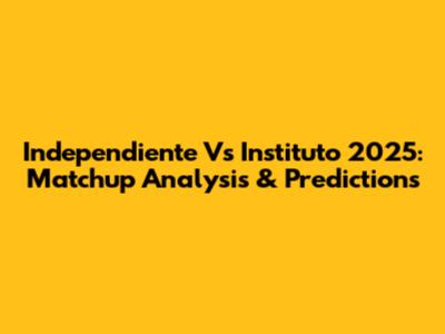 Independiente Vs Instituto 2025: Matchup Analysis & Predictions