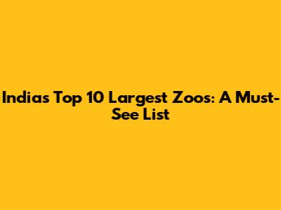 India's Top 10 Largest Zoos: A Must-See List