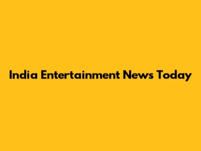 India Entertainment News Today