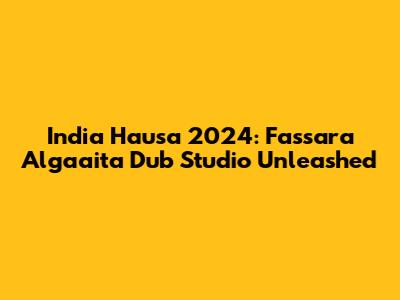 India Hausa 2024: Fassara Algaaita Dub Studio Unleashed