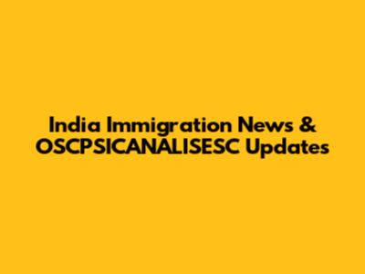 India Immigration News & OSCPSICANALISESC Updates