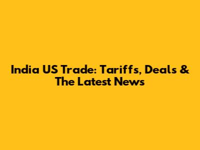 India US Trade: Tariffs, Deals & The Latest News