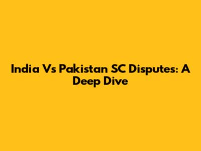 India Vs Pakistan SC Disputes: A Deep Dive