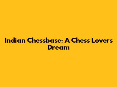 Indian Chessbase: A Chess Lover's Dream
