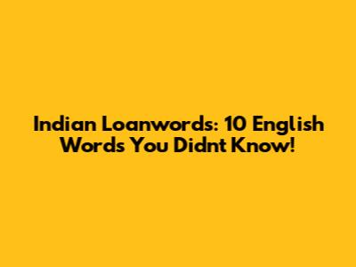 Indian Loanwords: 10 English Words You Didn't Know!
