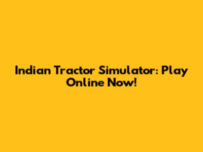 Indian Tractor Simulator: Play Online Now!