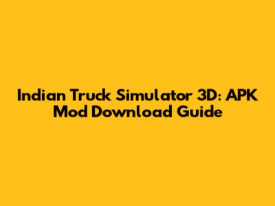 Indian Truck Simulator 3D: APK Mod Download Guide