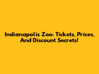 Indianapolis Zoo: Tickets, Prices, And Discount Secrets!