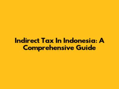 Indirect Tax In Indonesia: A Comprehensive Guide
