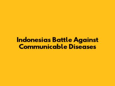 Indonesia's Battle Against Communicable Diseases