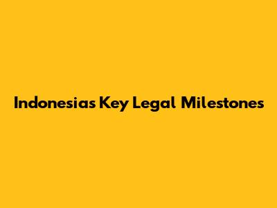 Indonesia's Key Legal Milestones