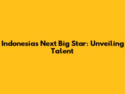 Indonesia's Next Big Star: Unveiling Talent