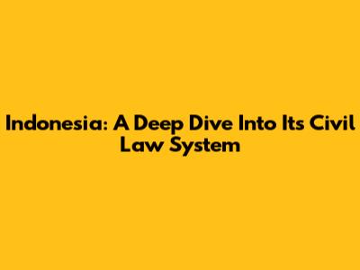 Indonesia: A Deep Dive Into Its Civil Law System
