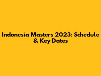 Indonesia Masters 2023: Schedule & Key Dates