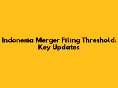 Indonesia Merger Filing Threshold: Key Updates